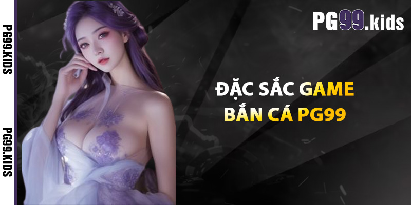 Đặc sắc game bắn cá PG99