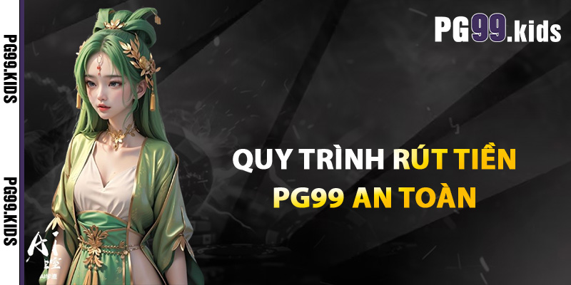 Quy trình rút tiền PG99 an toàn