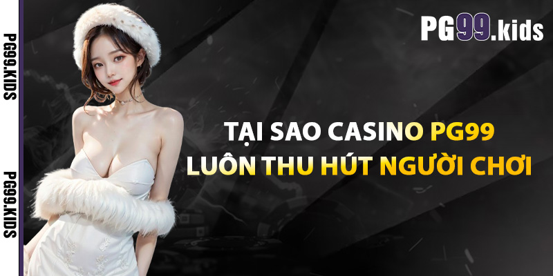 Tại sao casino PG99 luôn thu hút người chơi