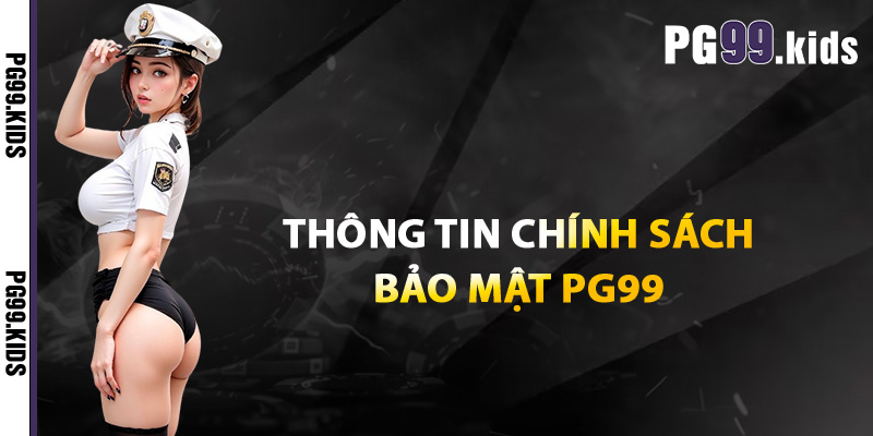 Thông tin chính sách bảo mật PG99